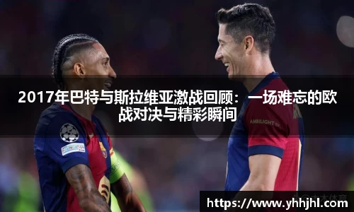 2017年巴特与斯拉维亚激战回顾：一场难忘的欧战对决与精彩瞬间