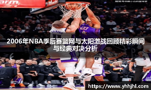 2006年NBA季后赛篮网与太阳激战回顾精彩瞬间与经典对决分析