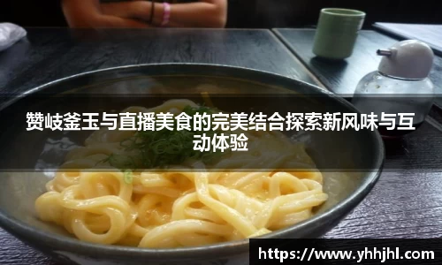 赞岐釜玉与直播美食的完美结合探索新风味与互动体验
